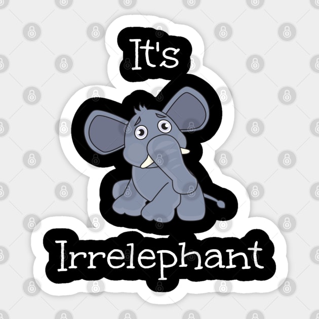 Funny Elephant It's Irrelephant Sticker by egcreations